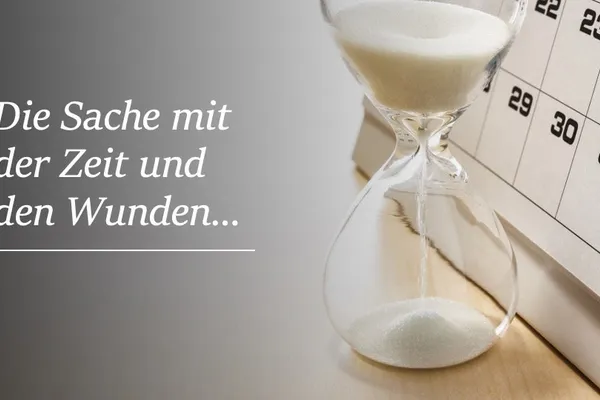 Die Sache mit der Zeit und den Wunden...